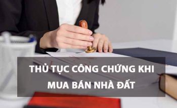 Những lưu ý khi làm thủ tục công chứng mua bán nhà, đất